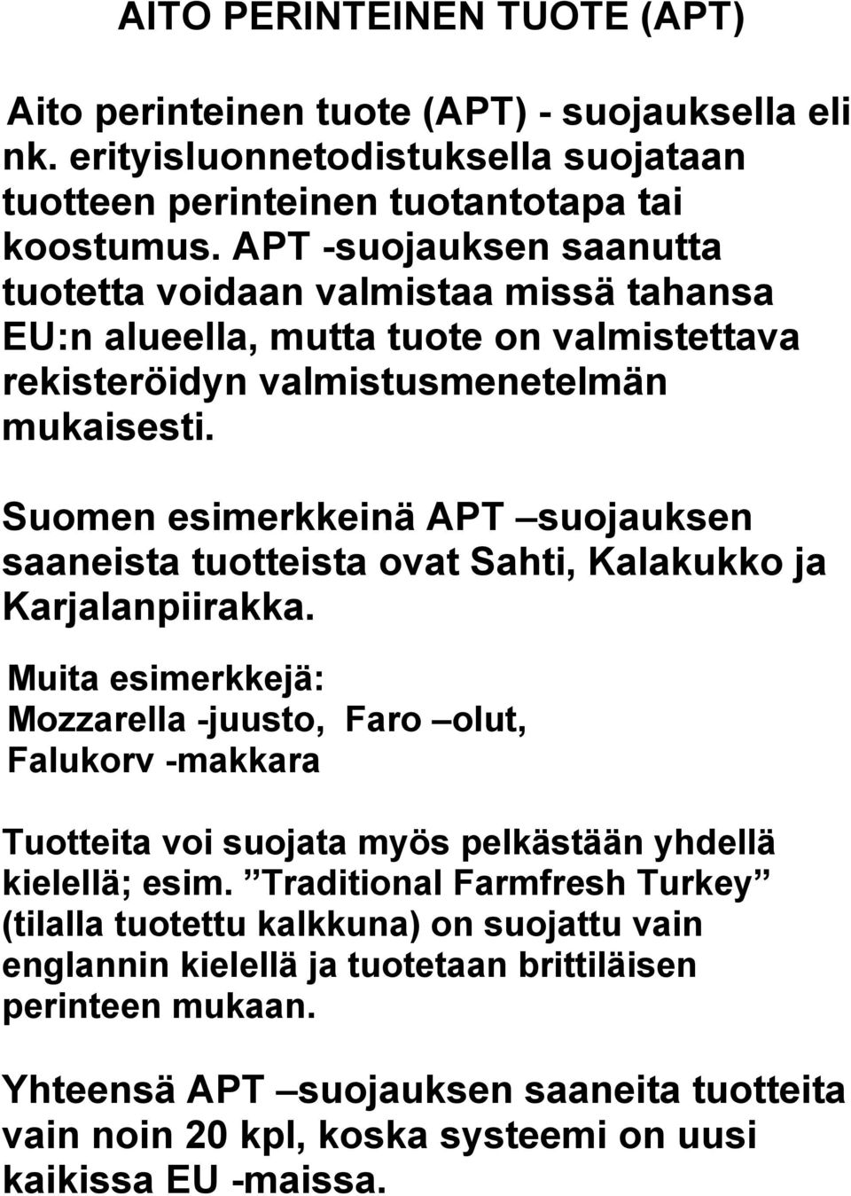 Suomen esimerkkeinä APT suojauksen saaneista tuotteista ovat Sahti, Kalakukko ja Karjalanpiirakka.