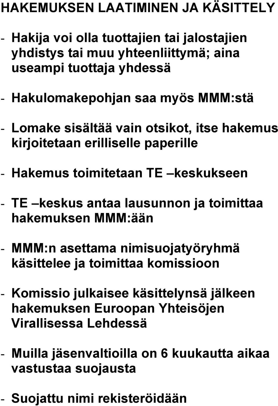 TE keskus antaa lausunnon ja toimittaa hakemuksen MMM:ään - MMM:n asettama nimisuojatyöryhmä käsittelee ja toimittaa komissioon - Komissio julkaisee