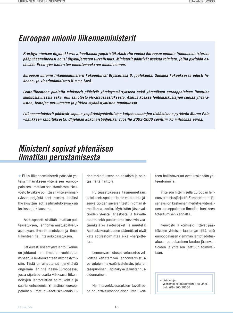 Euroopan unionin liikenneministerit kokoontuivat Brysselissä 6. joulukuuta. Suomea kokouksessa edusti liikenne- ja viestintäministeri Kimmo Sasi.