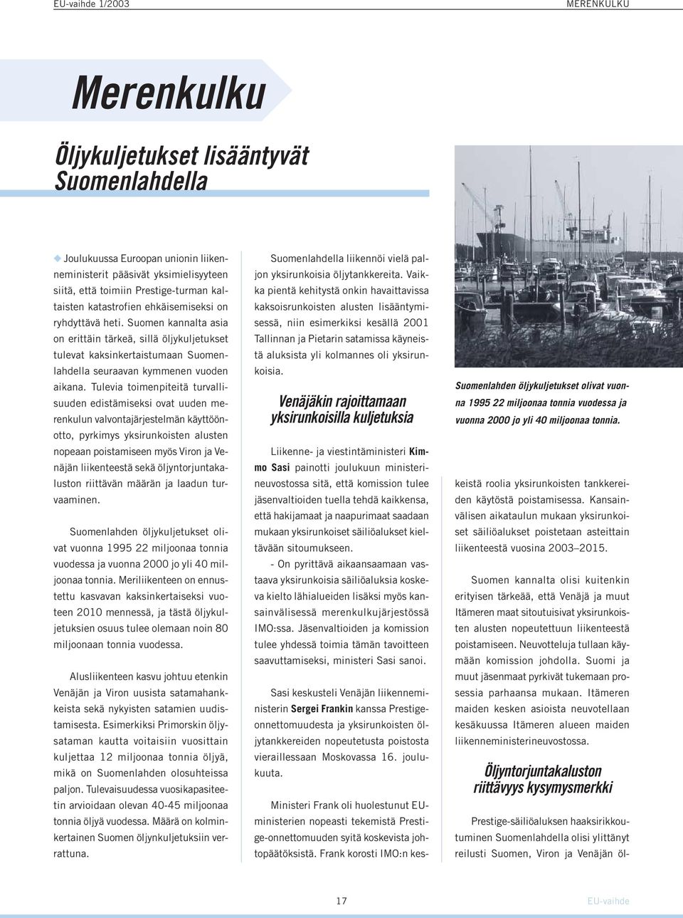 Tulevia toimenpiteitä turvallisuuden edistämiseksi ovat uuden merenkulun valvontajärjestelmän käyttöönotto, pyrkimys yksirunkoisten alusten nopeaan poistamiseen myös Viron ja Venäjän liikenteestä