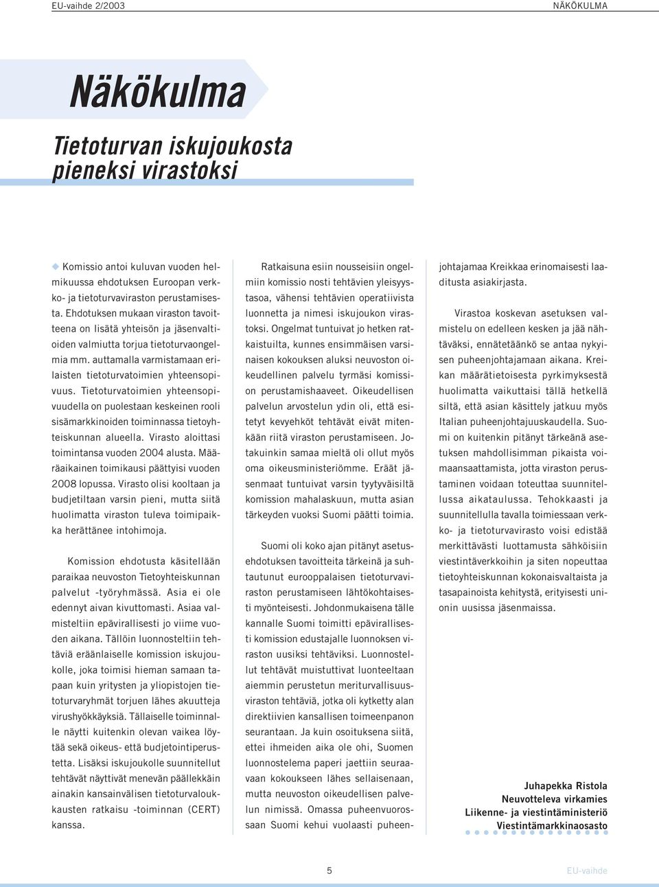 Tietoturvatoimien yhteensopivuudella on puolestaan keskeinen rooli sisämarkkinoiden toiminnassa tietoyhteiskunnan alueella. Virasto aloittasi toimintansa vuoden 2004 alusta.