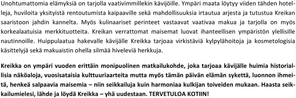 Myös kulinaariset perinteet vastaavat vaativaa makua ja tarjolla on myös korkealaatuisia merkkituotteita. Kreikan verrattomat maisemat luovat ihanteellisen ympäristön ylellisille nautinnoille.