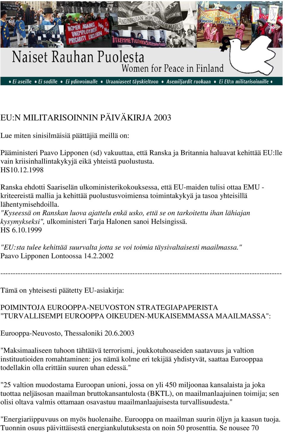 1998 Ranska ehdotti Saariselän ulkoministerikokouksessa, että EU-maiden tulisi ottaa EMU - kriteereistä mallia ja kehittää puolustusvoimiensa toimintakykyä ja tasoa yhteisillä lähentymisehdoilla.