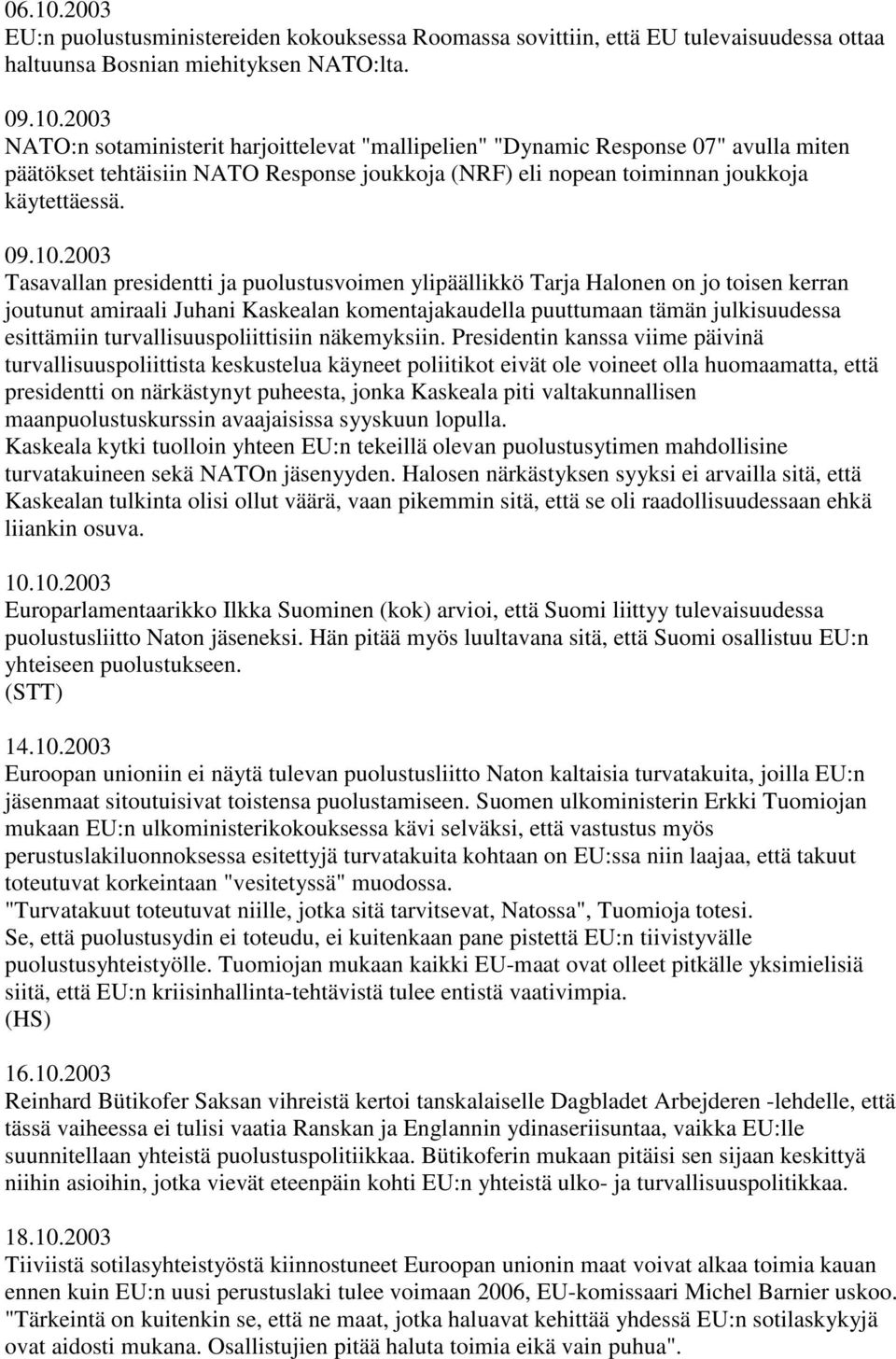 2003 Tasavallan presidentti ja puolustusvoimen ylipäällikkö Tarja Halonen on jo toisen kerran joutunut amiraali Juhani Kaskealan komentajakaudella puuttumaan tämän julkisuudessa esittämiin