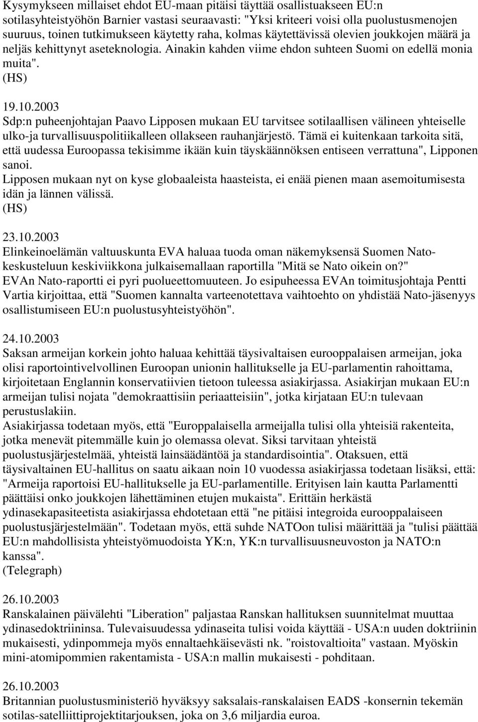 2003 Sdp:n puheenjohtajan Paavo Lipposen mukaan EU tarvitsee sotilaallisen välineen yhteiselle ulko-ja turvallisuuspolitiikalleen ollakseen rauhanjärjestö.