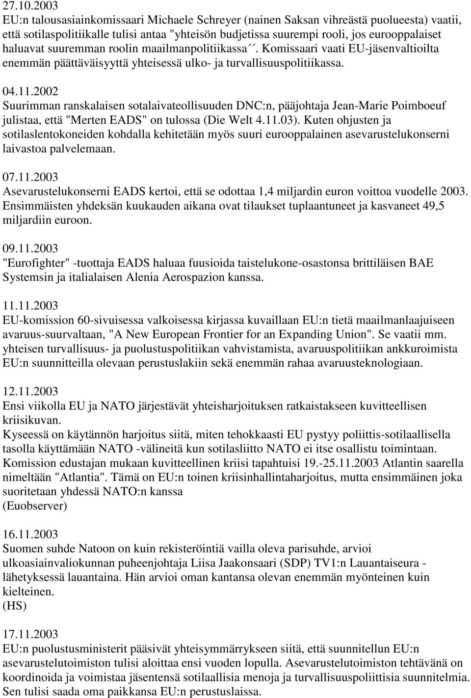 suuremman roolin maailmanpolitiikassa. Komissaari vaati EU-jäsenvaltioilta enemmän päättäväisyyttä yhteisessä ulko- ja turvallisuuspolitiikassa. 04.11.