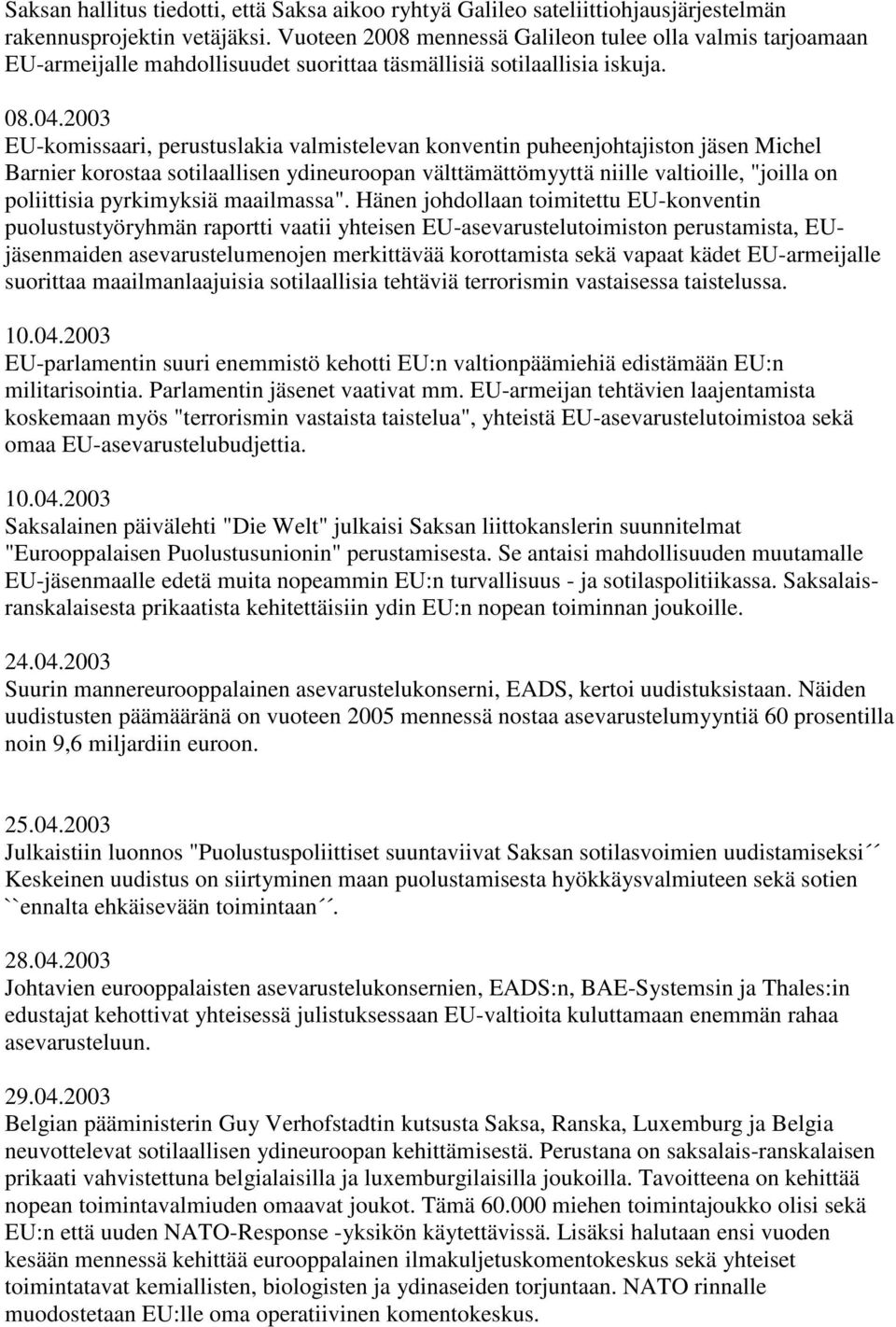 2003 EU-komissaari, perustuslakia valmistelevan konventin puheenjohtajiston jäsen Michel Barnier korostaa sotilaallisen ydineuroopan välttämättömyyttä niille valtioille, "joilla on poliittisia