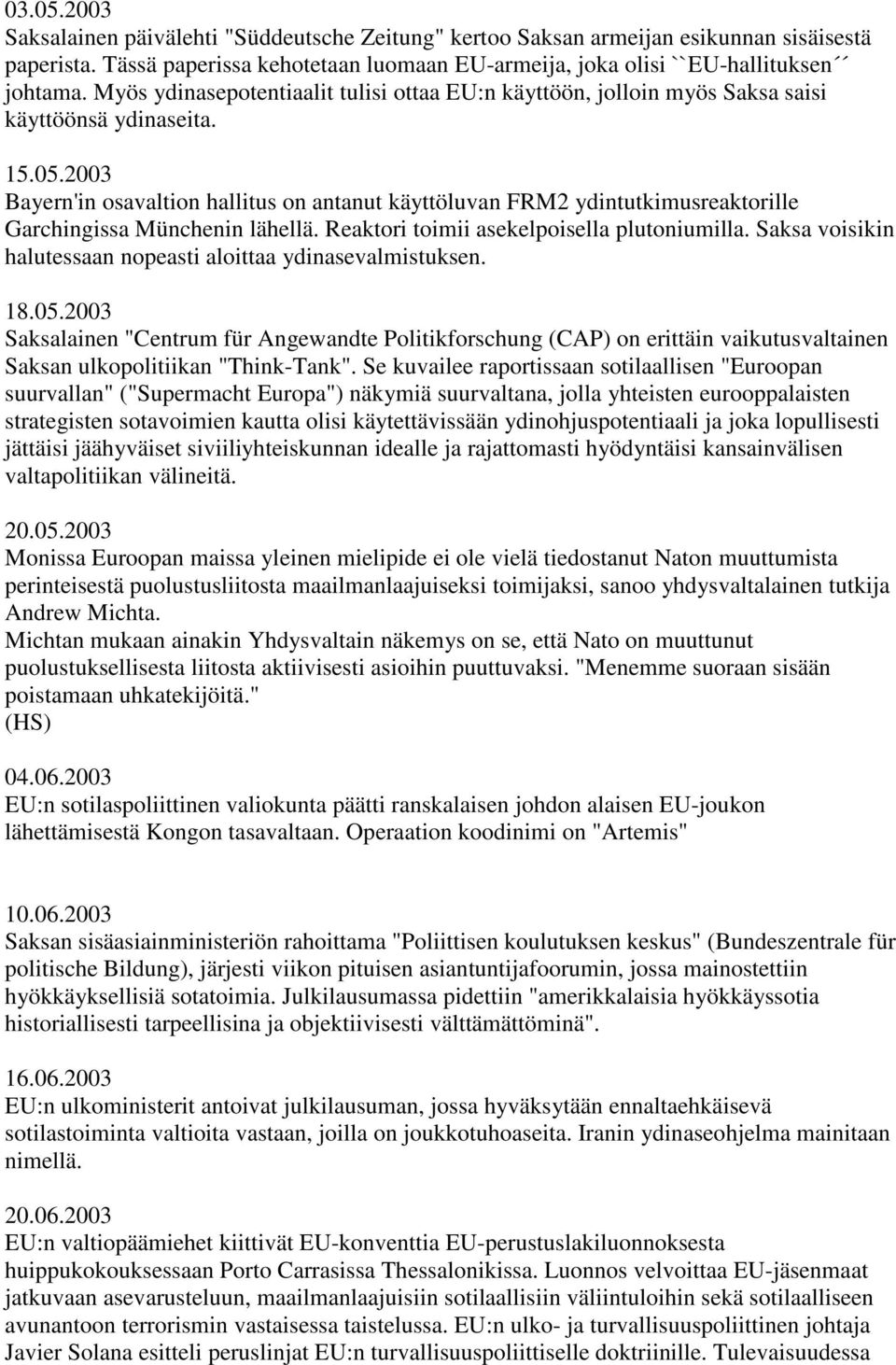 2003 Bayern'in osavaltion hallitus on antanut käyttöluvan FRM2 ydintutkimusreaktorille Garchingissa Münchenin lähellä. Reaktori toimii asekelpoisella plutoniumilla.