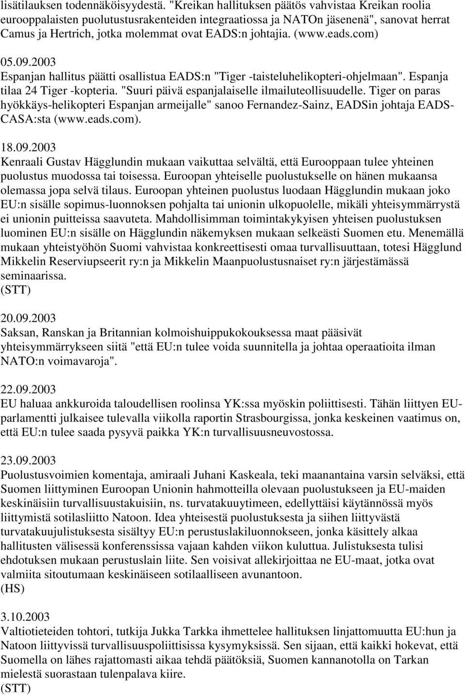 (www.eads.com) 05.09.2003 Espanjan hallitus päätti osallistua EADS:n "Tiger -taisteluhelikopteri-ohjelmaan". Espanja tilaa 24 Tiger -kopteria. "Suuri päivä espanjalaiselle ilmailuteollisuudelle.