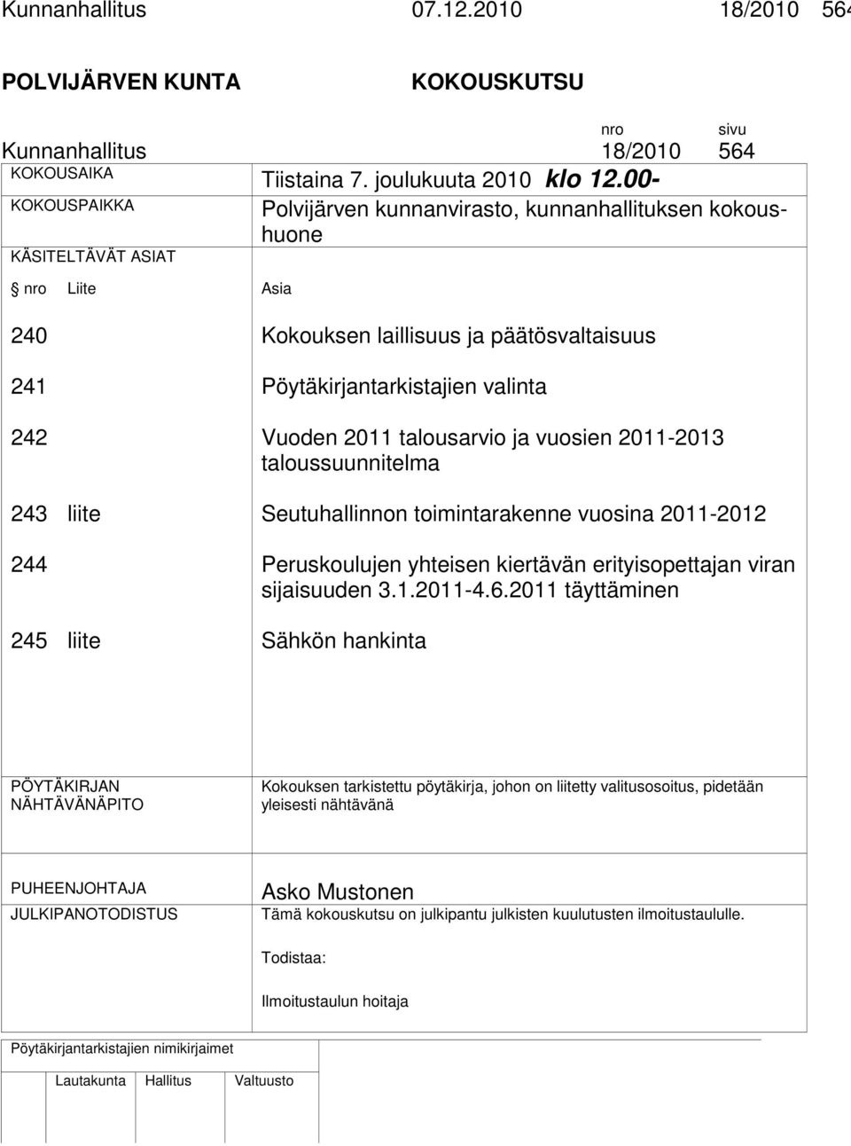 Pöytäkirjantarkistajien valinta Vuoden 2011 talousarvio ja vuosien 2011-2013 taloussuunnitelma Seutuhallinnon toimintarakenne vuosina 2011-2012 Peruskoulujen yhteisen kiertävän erityisopettajan viran