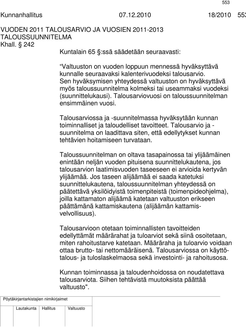 Sen hyväksymisen yhteydessä valtuuston on hyväksyttävä myös taloussuunnitelma kolmeksi tai useammaksi vuodeksi (suunnittelukausi). Talousarviovuosi on taloussuunnitelman ensimmäinen vuosi.