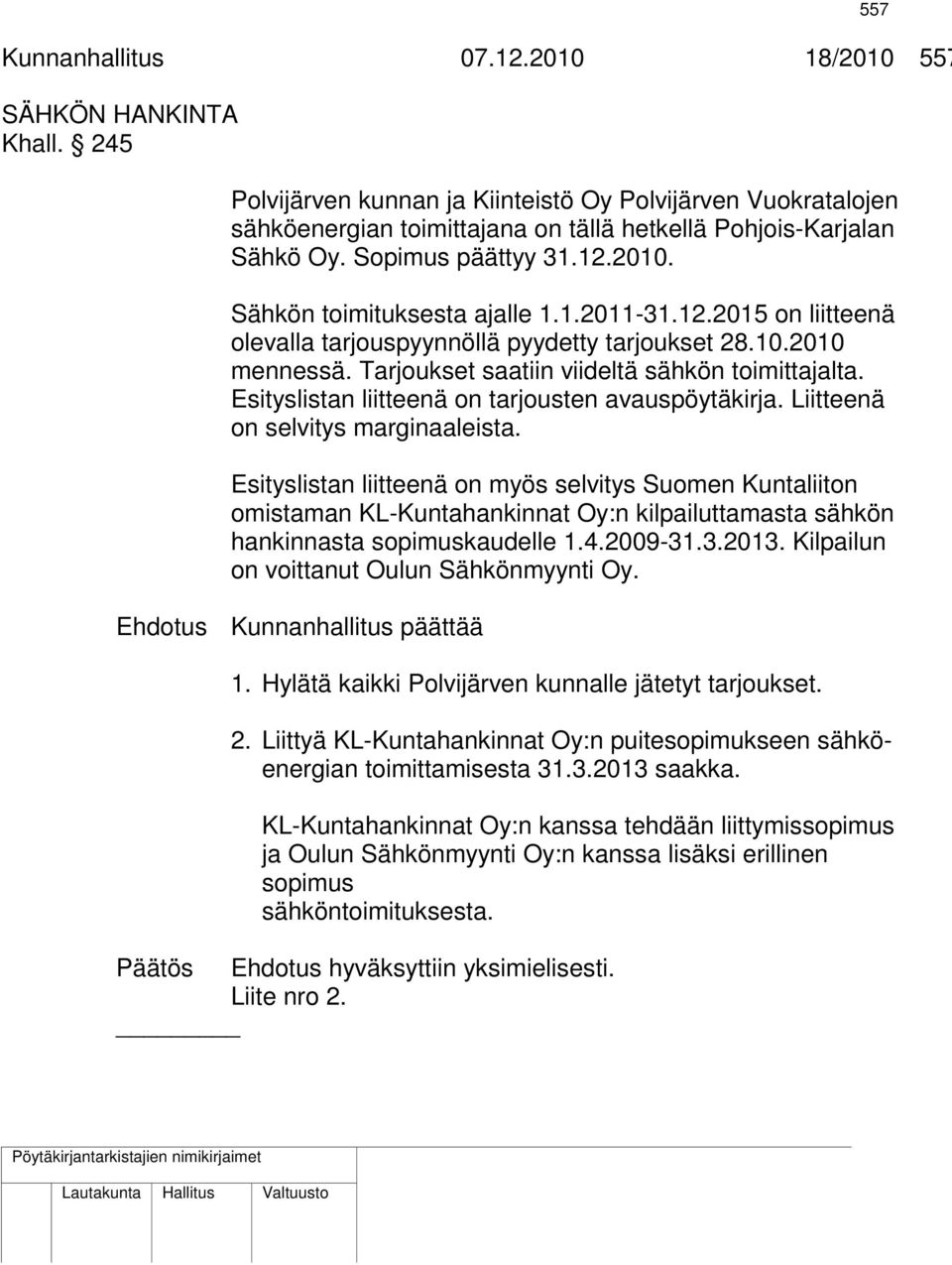 Tarjoukset saatiin viideltä sähkön toimittajalta. Esityslistan liitteenä on tarjousten avauspöytäkirja. Liitteenä on selvitys marginaaleista.