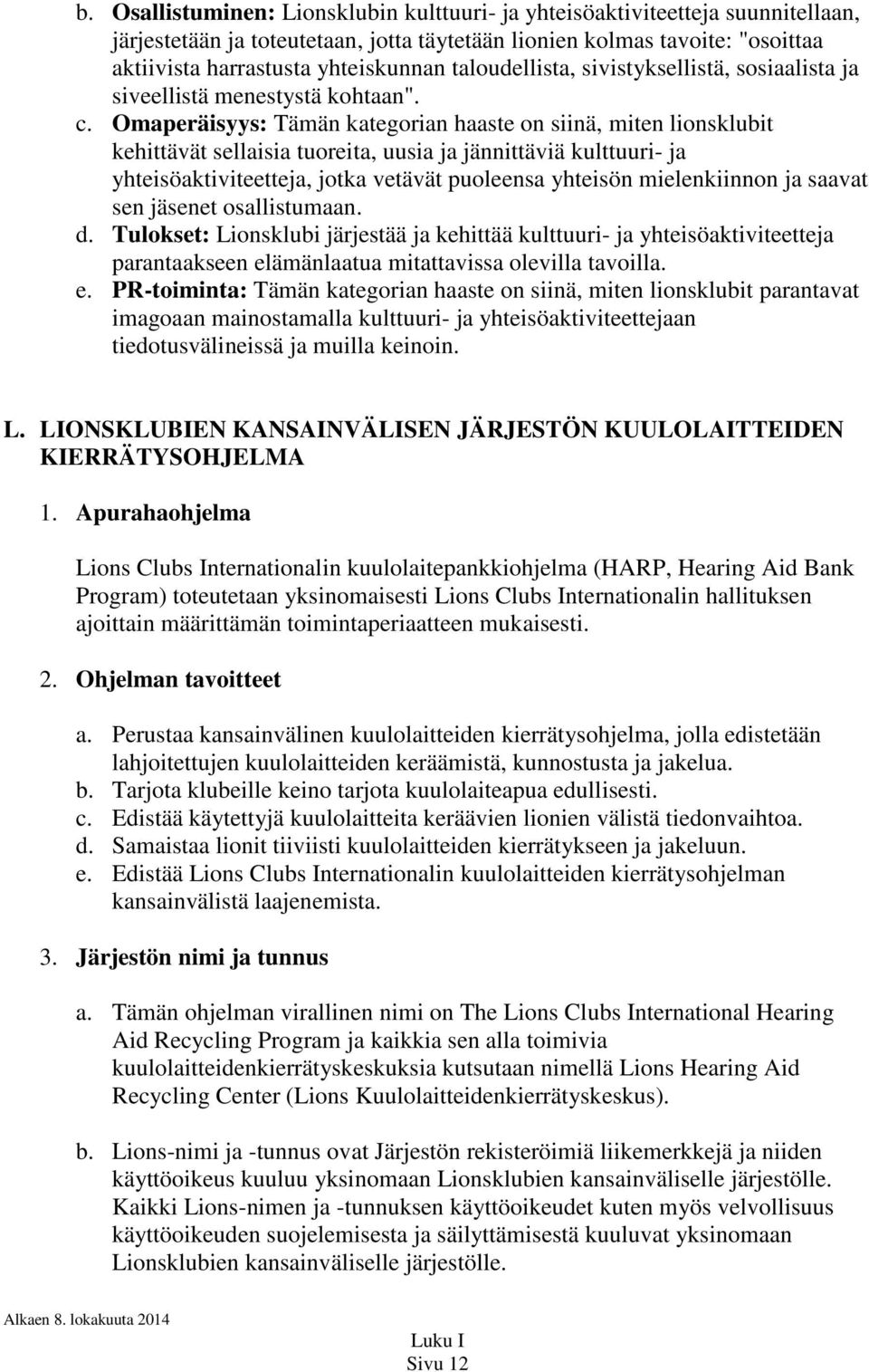 Omaperäisyys: Tämän kategorian haaste on siinä, miten lionsklubit kehittävät sellaisia tuoreita, uusia ja jännittäviä kulttuuri- ja yhteisöaktiviteetteja, jotka vetävät puoleensa yhteisön