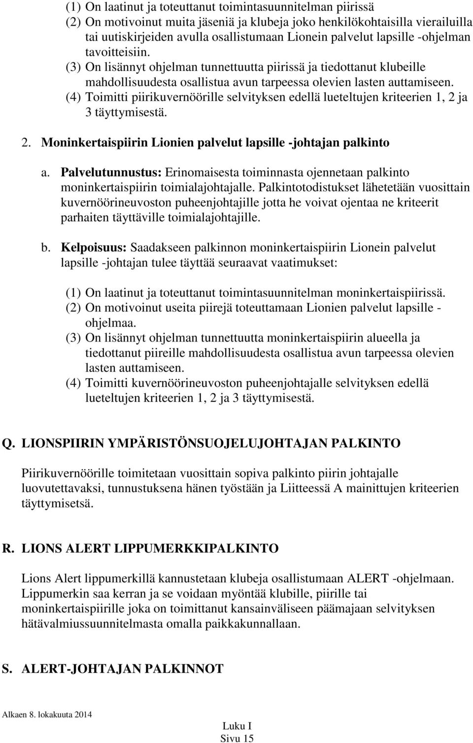 (4) Toimitti piirikuvernöörille selvityksen edellä lueteltujen kriteerien 1, 2 ja 3 täyttymisestä. 2. Moninkertaispiirin Lionien palvelut lapsille -johtajan palkinto a.