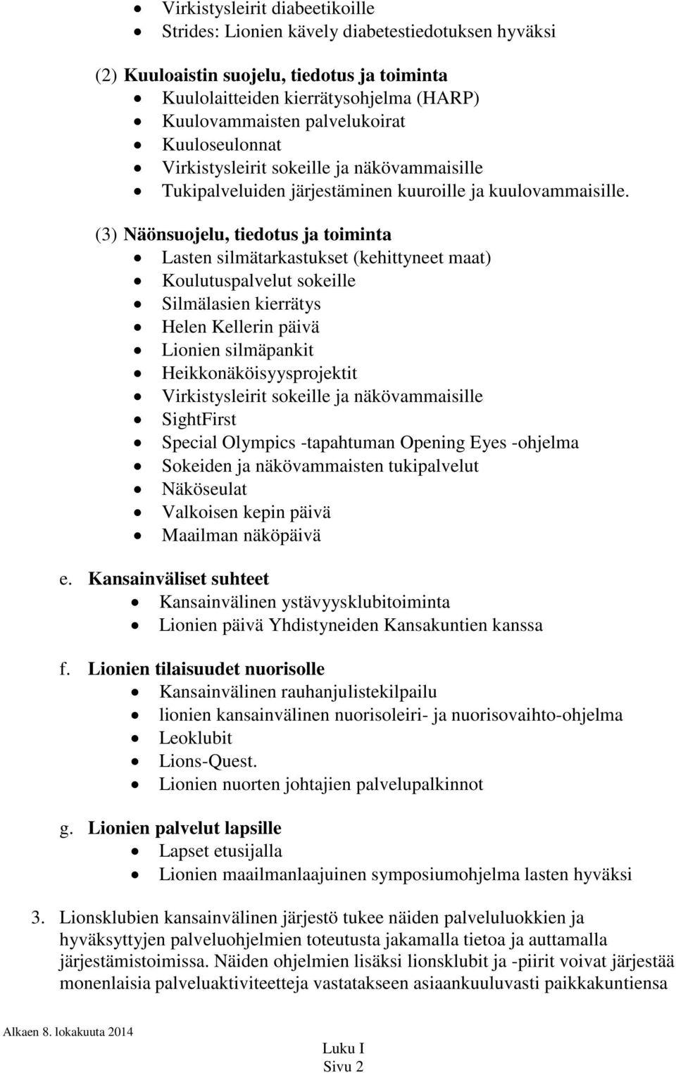 (3) Näönsuojelu, tiedotus ja toiminta Lasten silmätarkastukset (kehittyneet maat) Koulutuspalvelut sokeille Silmälasien kierrätys Helen Kellerin päivä Lionien silmäpankit Heikkonäköisyysprojektit