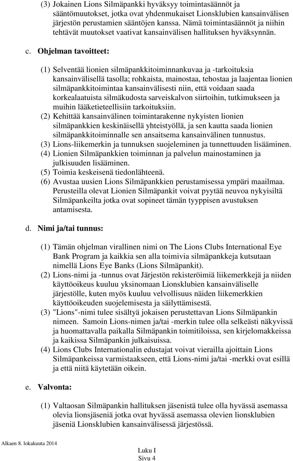 Ohjelman tavoitteet: (1) Selventää lionien silmäpankkitoiminnankuvaa ja -tarkoituksia kansainvälisellä tasolla; rohkaista, mainostaa, tehostaa ja laajentaa lionien silmäpankkitoimintaa