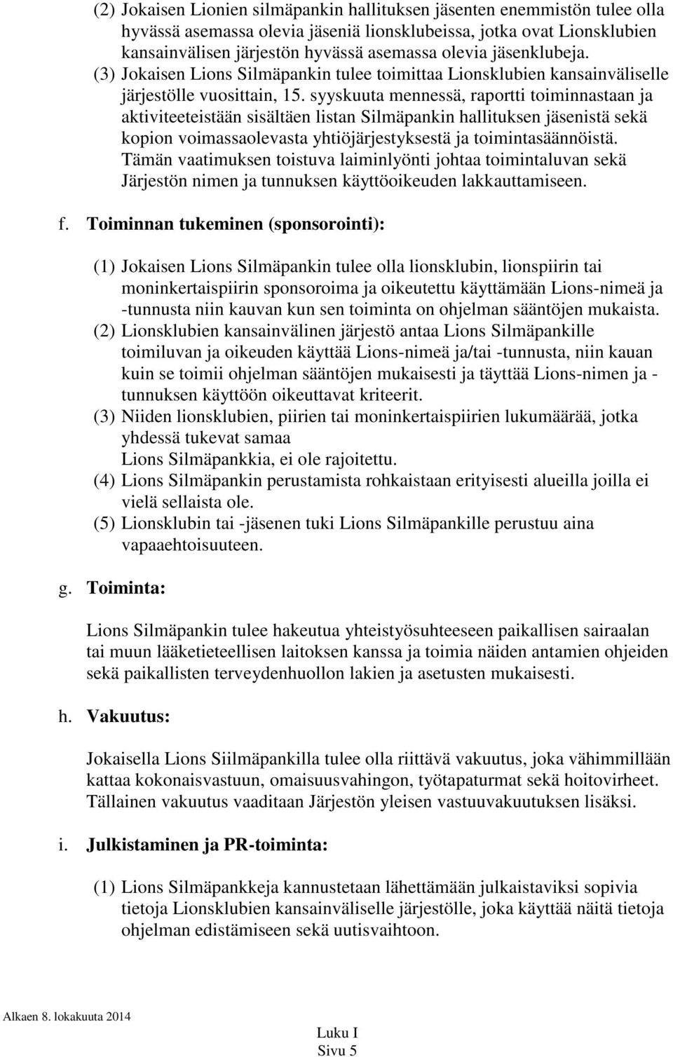 syyskuuta mennessä, raportti toiminnastaan ja aktiviteeteistään sisältäen listan Silmäpankin hallituksen jäsenistä sekä kopion voimassaolevasta yhtiöjärjestyksestä ja toimintasäännöistä.