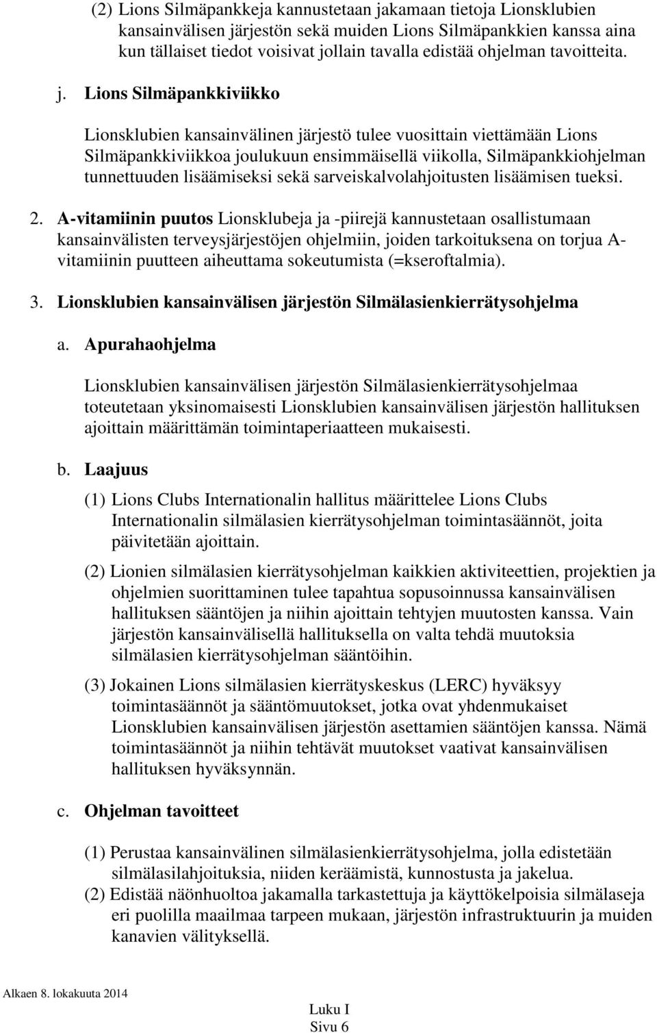 Lions Silmäpankkiviikko Lionsklubien kansainvälinen järjestö tulee vuosittain viettämään Lions Silmäpankkiviikkoa joulukuun ensimmäisellä viikolla, Silmäpankkiohjelman tunnettuuden lisäämiseksi sekä