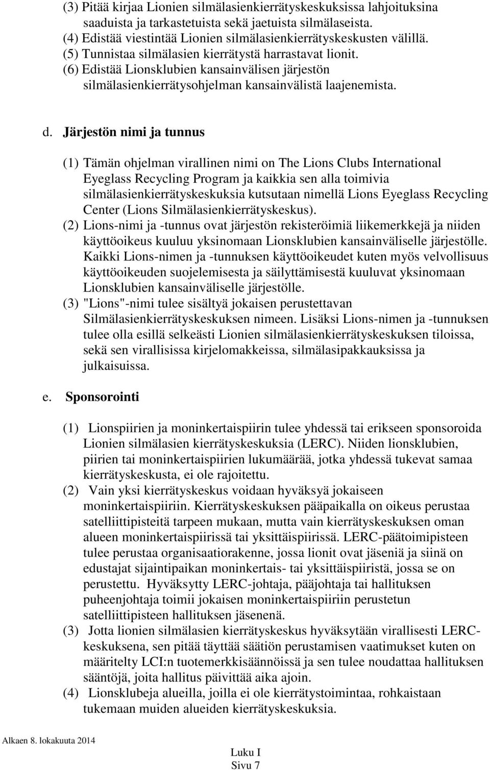 Järjestön nimi ja tunnus (1) Tämän ohjelman virallinen nimi on The Lions Clubs International Eyeglass Recycling Program ja kaikkia sen alla toimivia silmälasienkierrätyskeskuksia kutsutaan nimellä