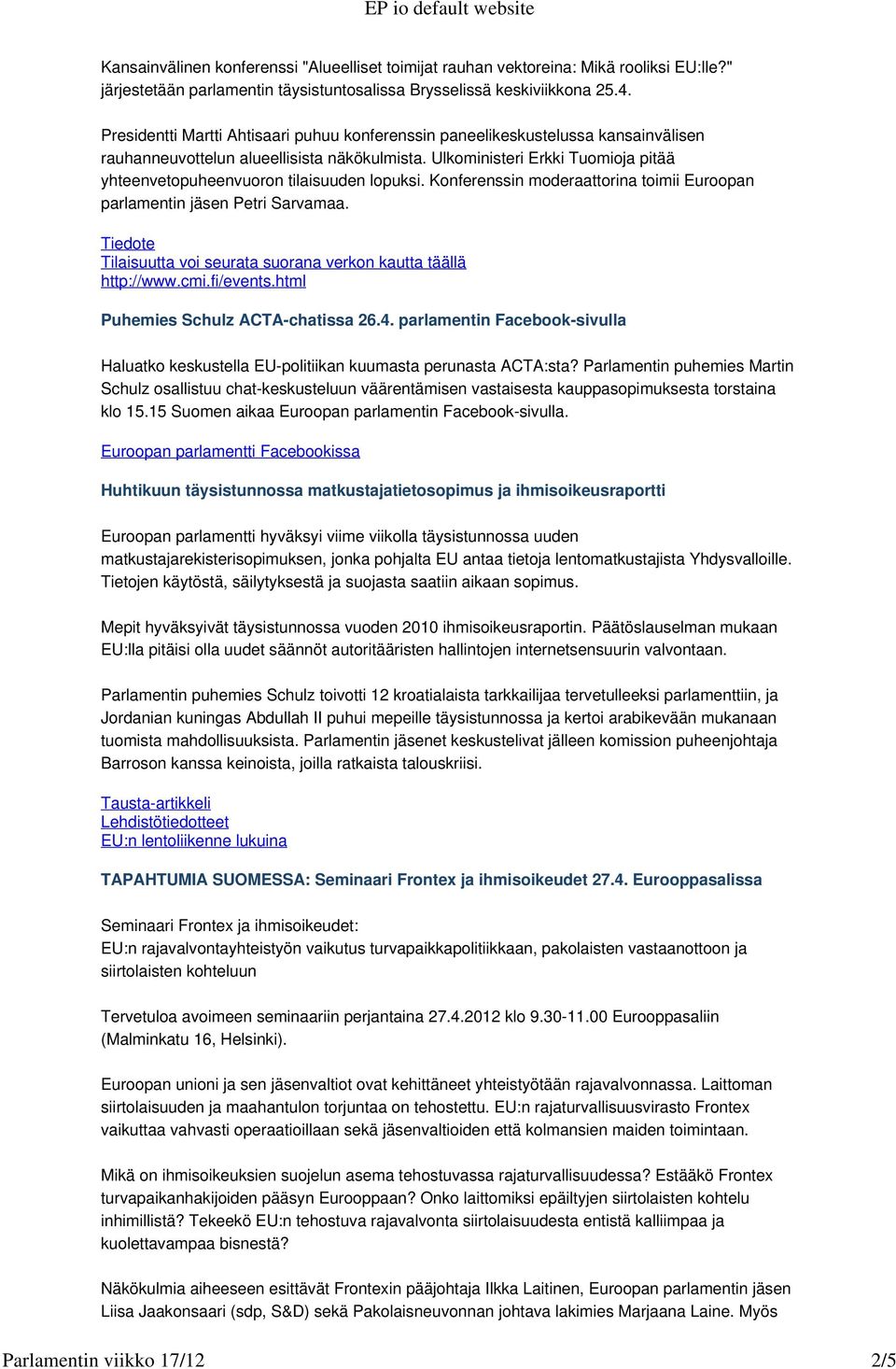 Ulkoministeri Erkki Tuomioja pitää yhteenvetopuheenvuoron tilaisuuden lopuksi. Konferenssin moderaattorina toimii Euroopan parlamentin jäsen Petri Sarvamaa.