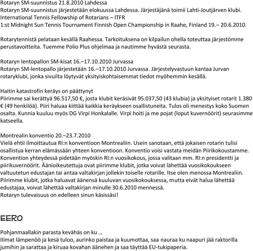 Tarkoituksena on kilpailun ohella toteuttaa järjestömme perustavoitteita. Tuemme Polio Plus ohjelmaa ja nautimme hyvästä seurasta. Rotaryn lentopallon SM kisat 16. 17.10.