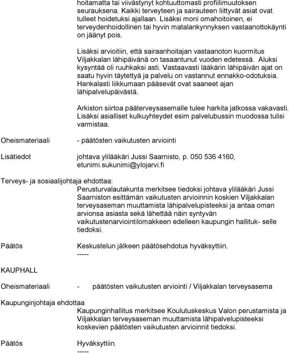 Lisäksi arvioitiin, että sairaanhoitajan vastaanoton kuormitus Viljakkalan lähipäivänä on tasaantunut vuoden edetessä. Aluksi kysyntää oli ruuhkaksi asti.