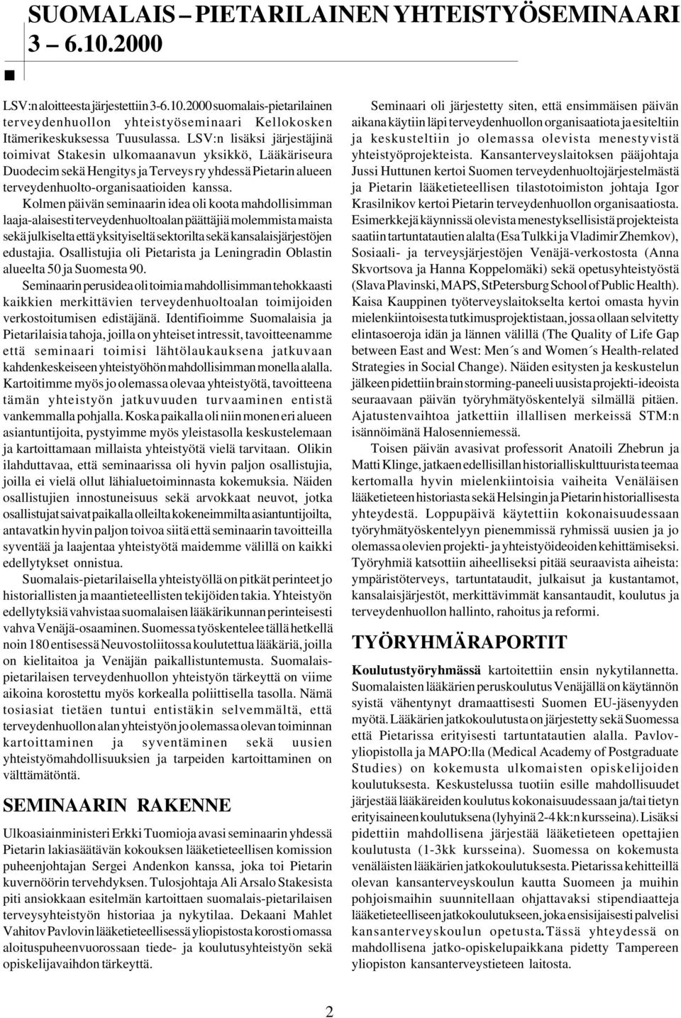 Kolmen päivän seminaarin idea oli koota mahdollisimman laaja-alaisesti terveydenhuoltoalan päättäjiä molemmista maista sekä julkiselta että yksityiseltä sektorilta sekä kansalaisjärjestöjen edustajia.