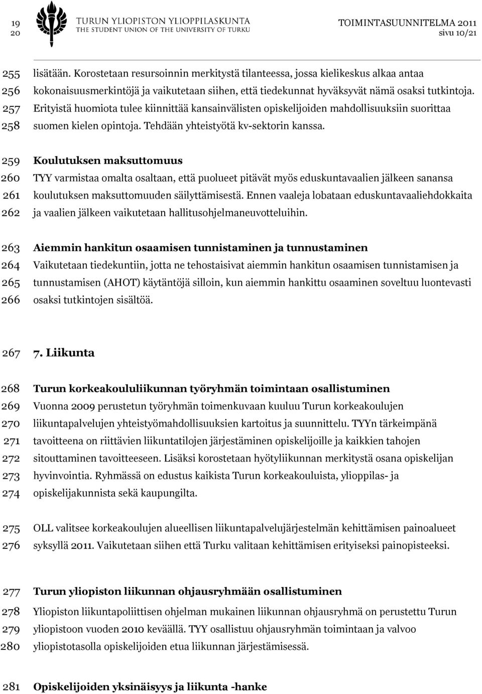 Erityistä huomiota tulee kiinnittää kansainvälisten opiskelijoiden mahdollisuuksiin suorittaa suomen kielen opintoja. Tehdään yhteistyötä kv-sektorin kanssa.