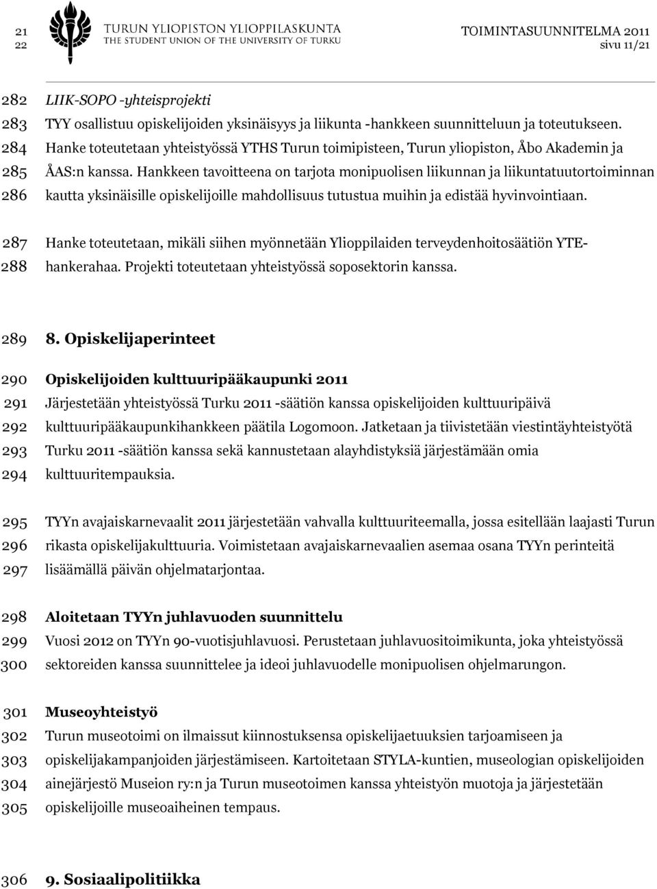 Hankkeen tavoitteena on tarjota monipuolisen liikunnan ja liikuntatuutortoiminnan kautta yksinäisille opiskelijoille mahdollisuus tutustua muihin ja edistää hyvinvointiaan.