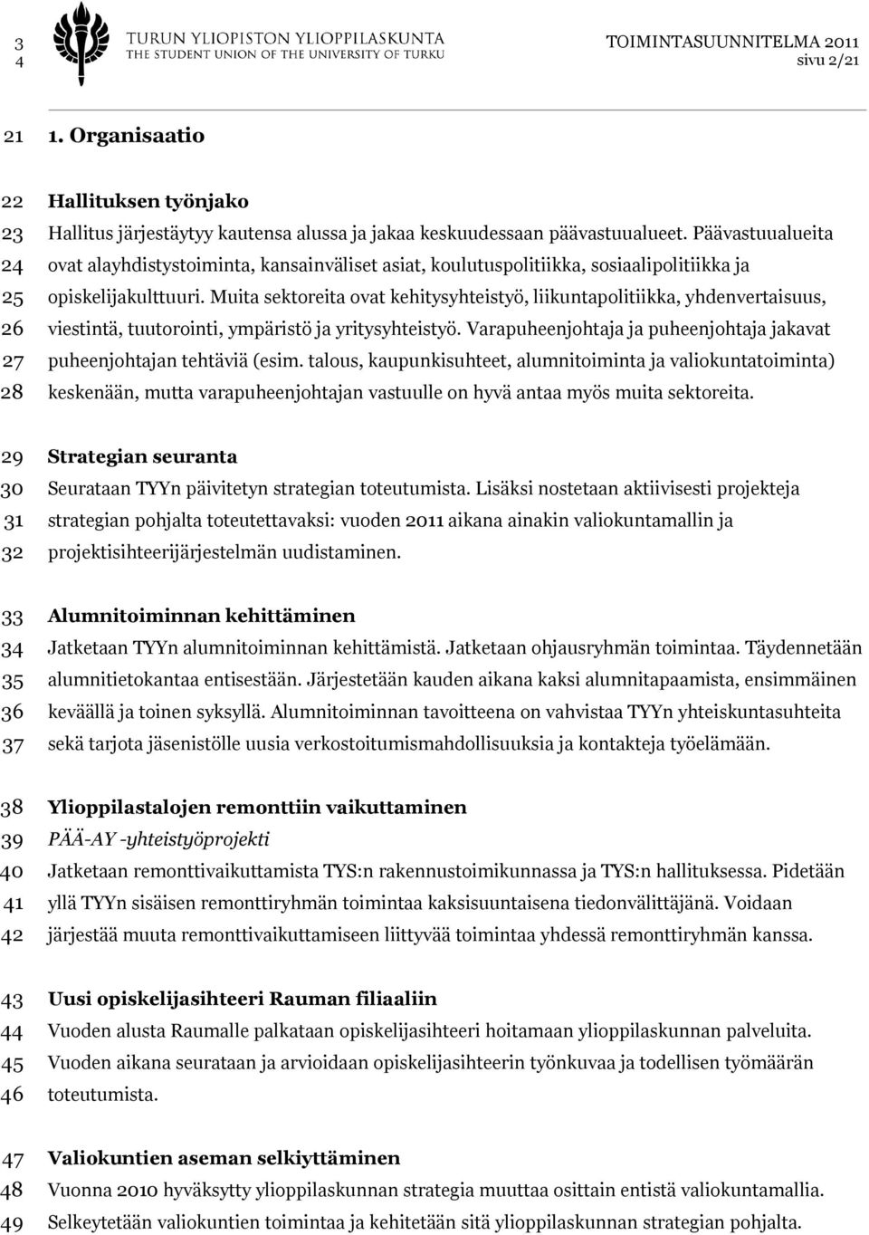 Muita sektoreita ovat kehitysyhteistyö, liikuntapolitiikka, yhdenvertaisuus, viestintä, tuutorointi, ympäristö ja yritysyhteistyö.