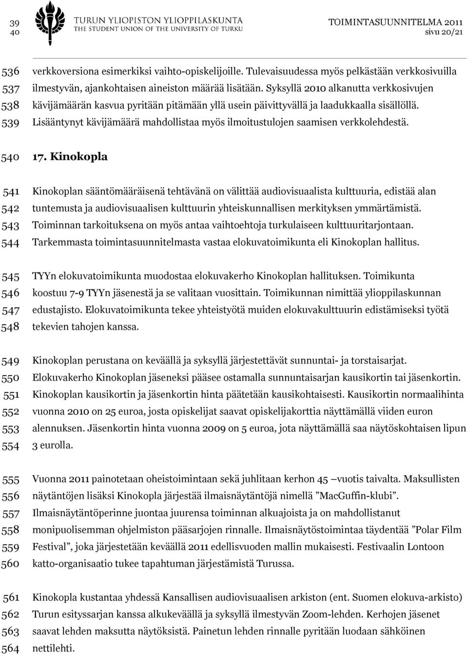 Lisääntynyt kävijämäärä mahdollistaa myös ilmoitustulojen saamisen verkkolehdestä. 540 17.