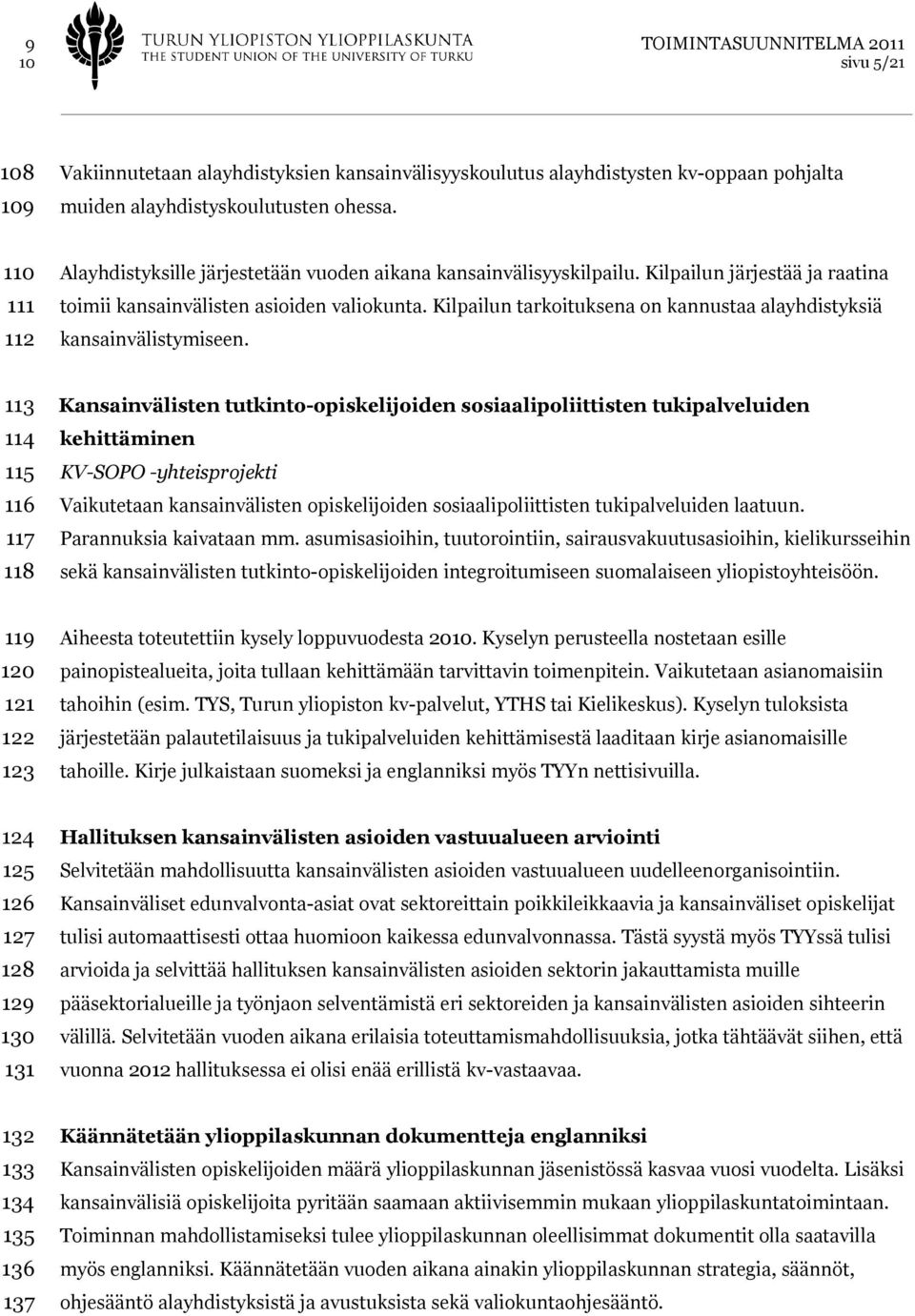 Kilpailun tarkoituksena on kannustaa alayhdistyksiä kansainvälistymiseen.