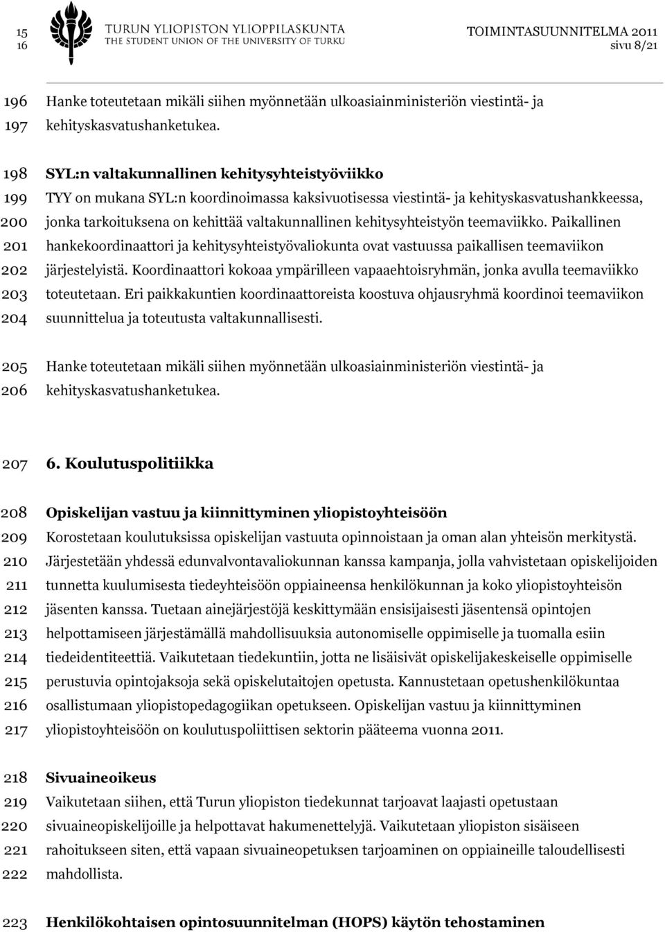 valtakunnallinen kehitysyhteistyön teemaviikko. Paikallinen hankekoordinaattori ja kehitysyhteistyövaliokunta ovat vastuussa paikallisen teemaviikon järjestelyistä.