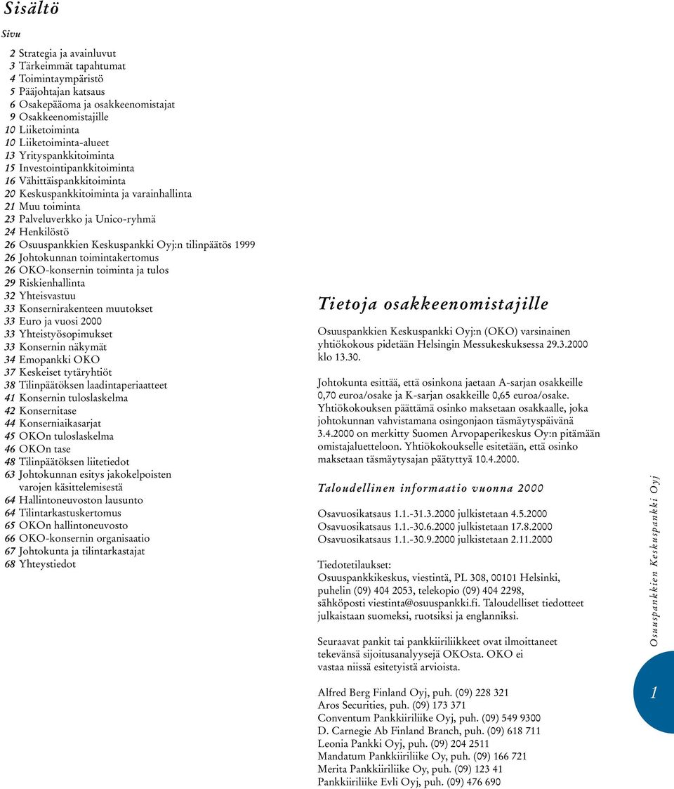 Henkilöstö 26 :n tilinpäätös 1999 26 Johtokunnan toimintakertomus 26 OKO-konsernin toiminta ja tulos 29 Riskienhallinta 32 Yhteisvastuu 33 Konsernirakenteen muutokset 33 Euro ja vuosi 2000 33