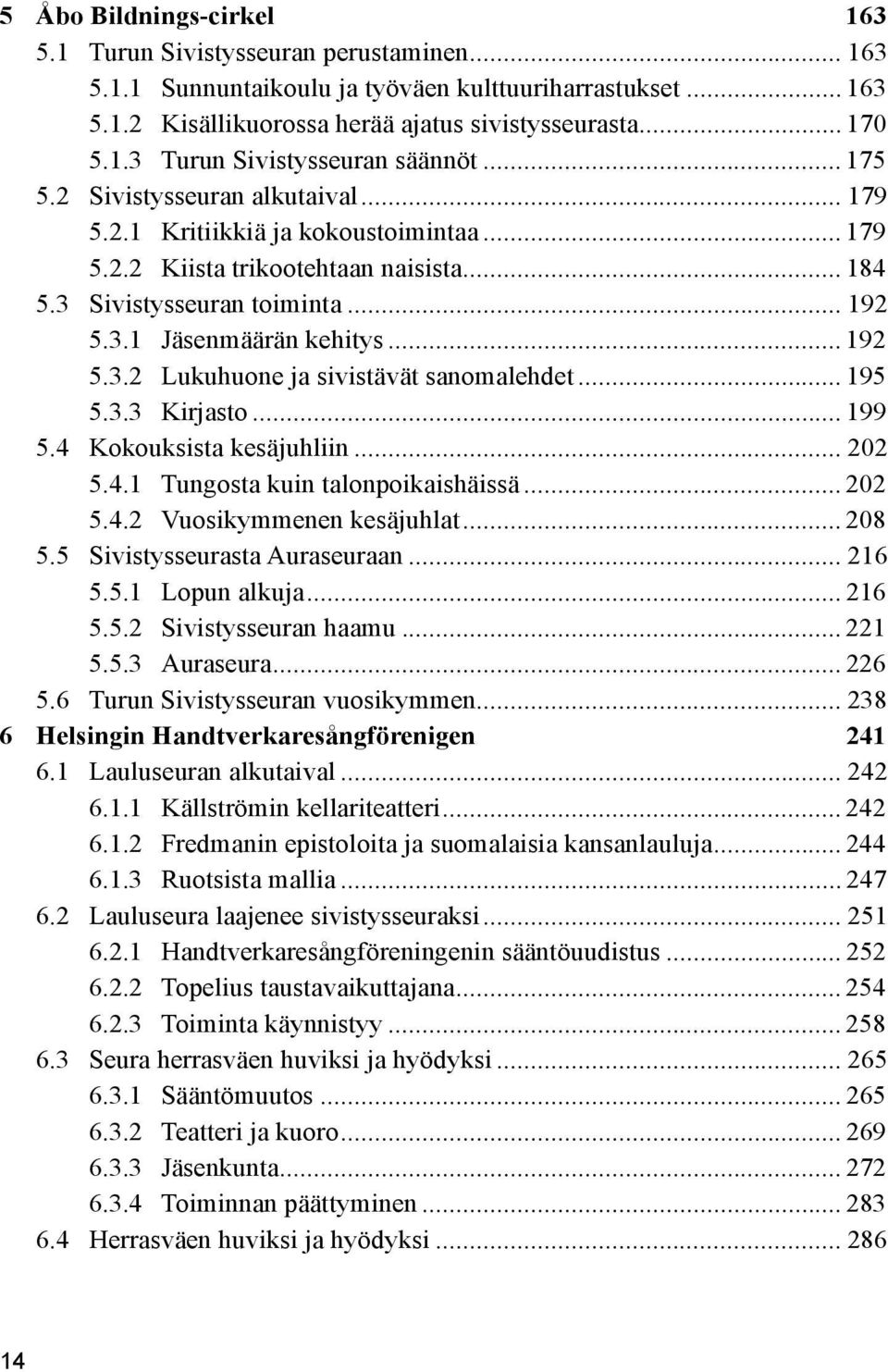 .. 195 5.3.3 Kirjasto... 199 5.4 Kokouksista kesäjuhliin... 202 5.4.1 Tungosta kuin talonpoikaishäissä... 202 5.4.2 Vuosikymmenen kesäjuhlat... 208 5.5 Sivistysseurasta Auraseuraan... 216 5.5.1 Lopun alkuja.