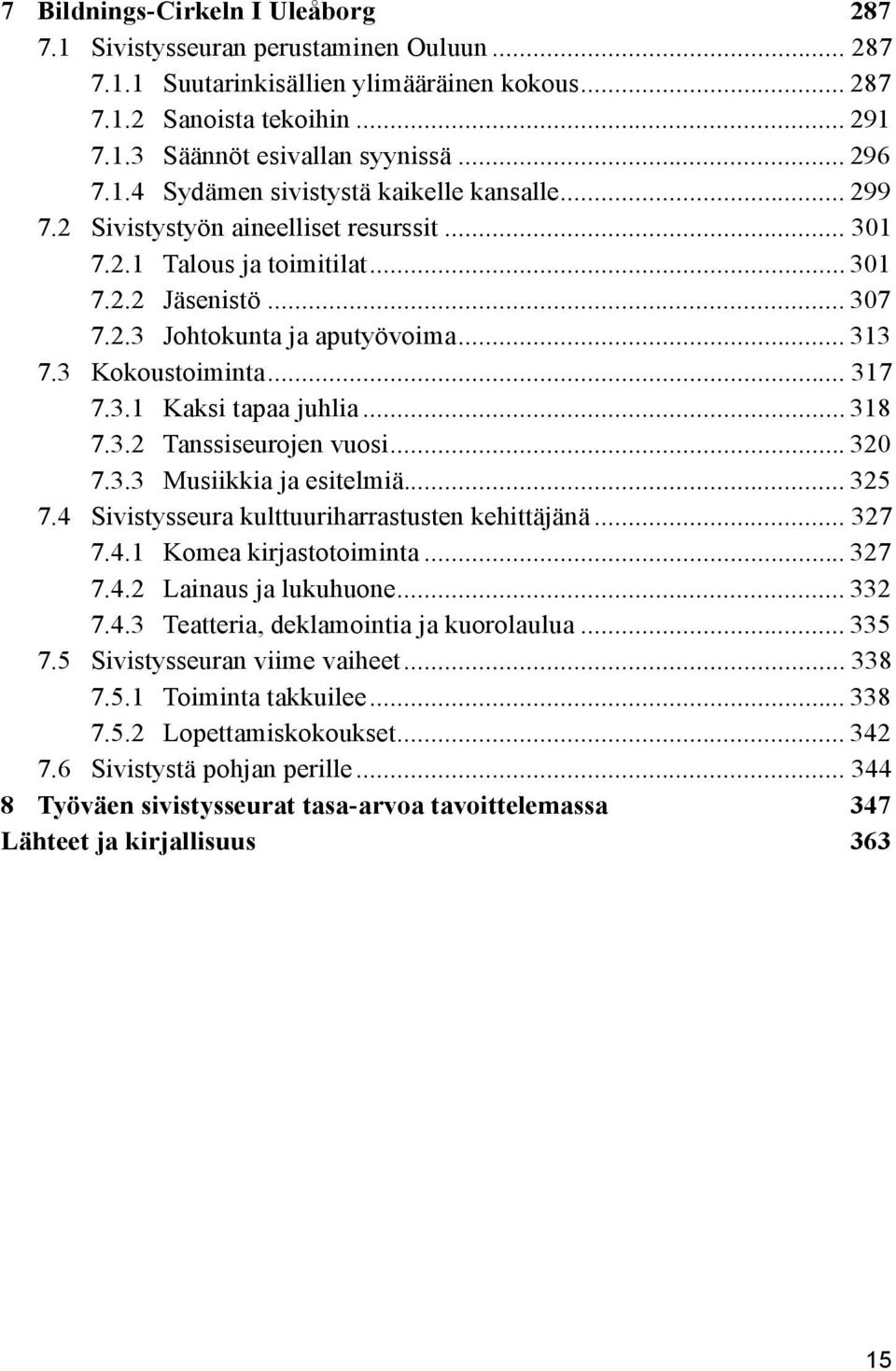 3 Kokoustoiminta... 317 7.3.1 Kaksi tapaa juhlia... 318 7.3.2 Tanssiseurojen vuosi... 320 7.3.3 Musiikkia ja esitelmiä... 325 7.4 Sivistysseura kulttuuriharrastusten kehittäjänä... 327 7.4.1 Komea kirjastotoiminta.