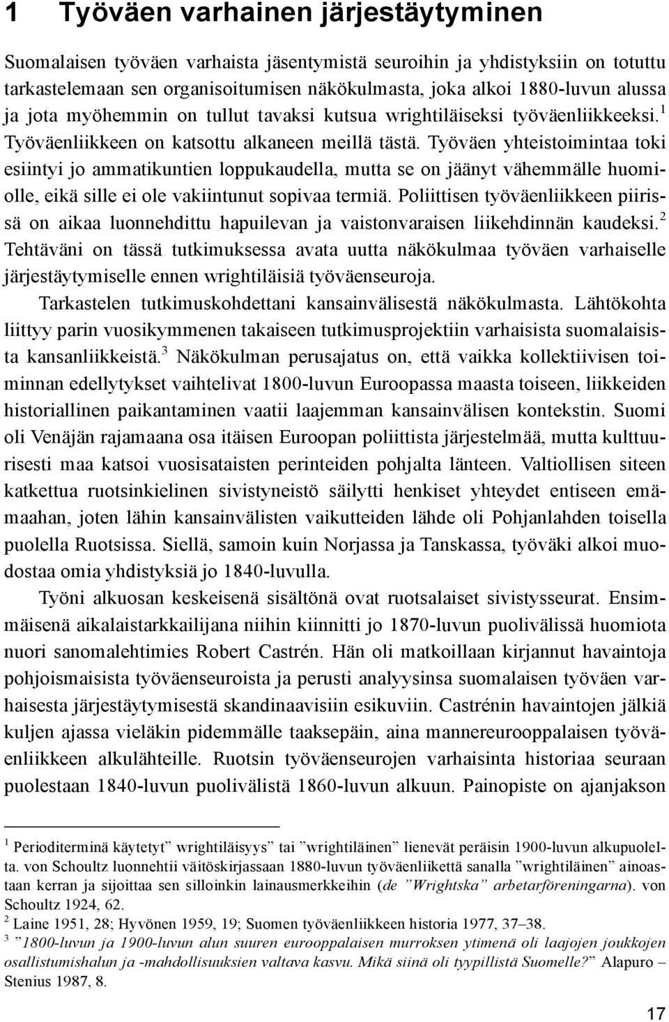 Työväen yhteistoimintaa toki esiintyi jo ammatikuntien loppukaudella, mutta se on jäänyt vähemmälle huomiolle, eikä sille ei ole vakiintunut sopivaa termiä.