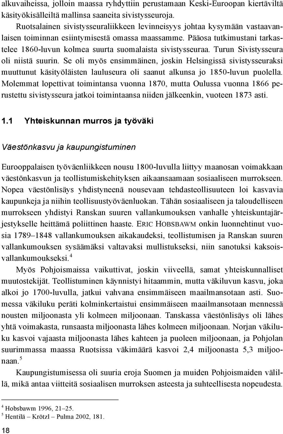 Pääosa tutkimustani tarkastelee 1860-luvun kolmea suurta suomalaista sivistysseuraa. Turun Sivistysseura oli niistä suurin.