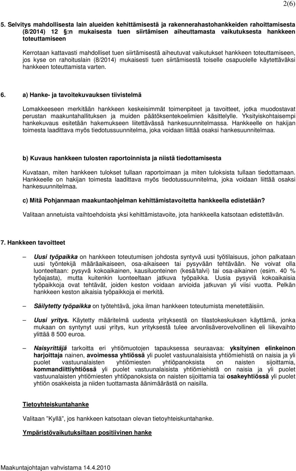 Kerrotaan kattavasti mahdolliset tuen siirtämisestä aiheutuvat vaikutukset hankkeen toteuttamiseen, jos kyse on rahoituslain (8/2014) mukaisesti tuen siirtämisestä toiselle osapuolelle käytettäväksi