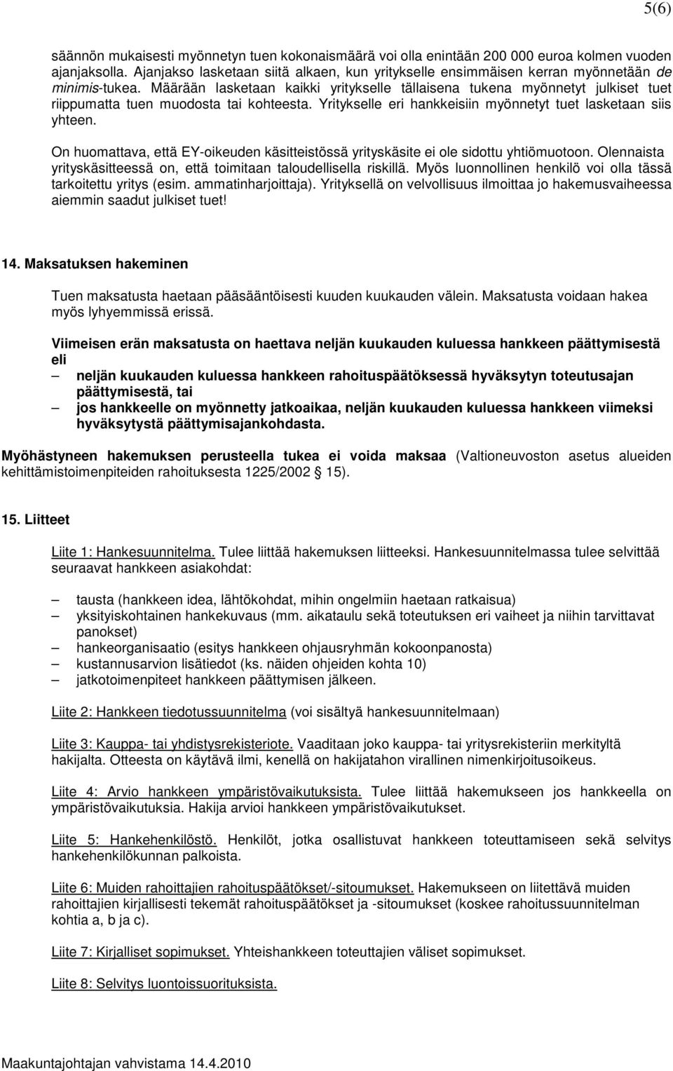 Määrään lasketaan kaikki yritykselle tällaisena tukena myönnetyt julkiset tuet riippumatta tuen muodosta tai kohteesta. Yritykselle eri hankkeisiin myönnetyt tuet lasketaan siis yhteen.