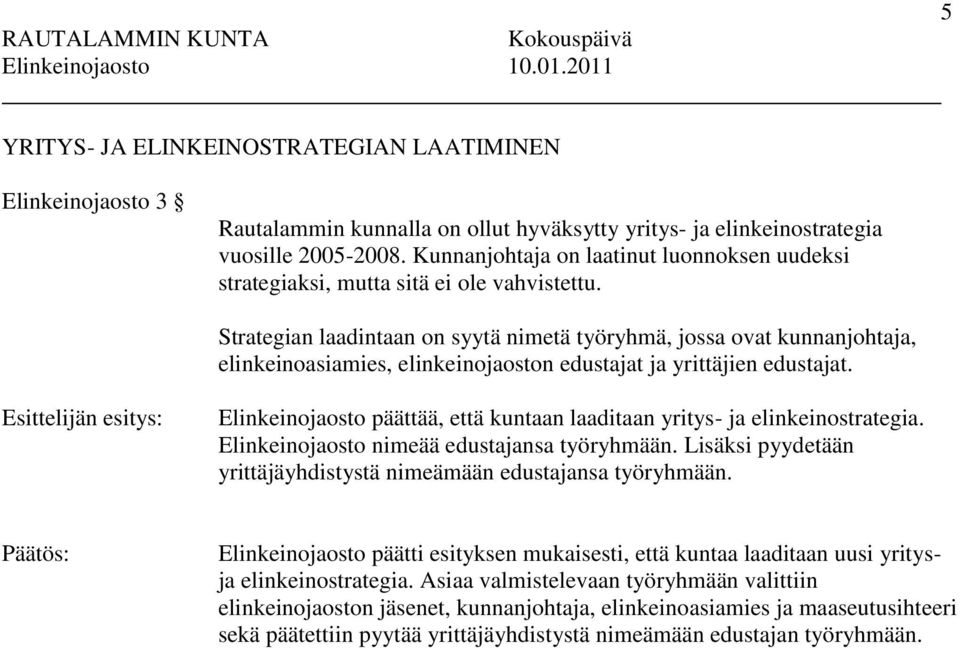 Strategian laadintaan on syytä nimetä työryhmä, jossa ovat kunnanjohtaja, elinkeinoasiamies, elinkeinojaoston edustajat ja yrittäjien edustajat.