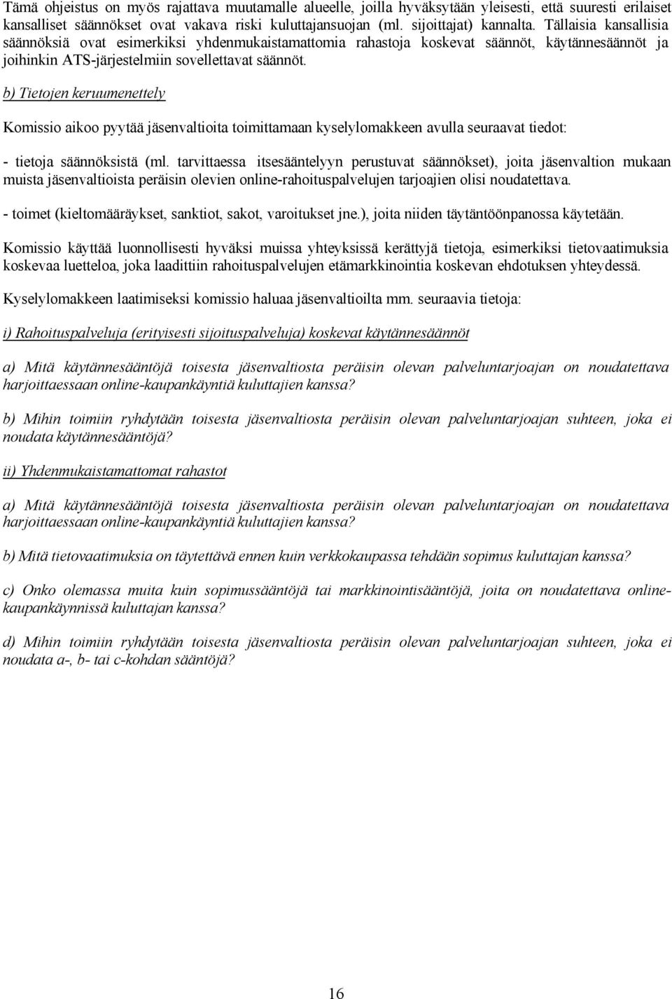 b) Tietojen keruumenettely Komissio aikoo pyytää jäsenvaltioita toimittamaan kyselylomakkeen avulla seuraavat tiedot: - tietoja säännöksistä (ml.