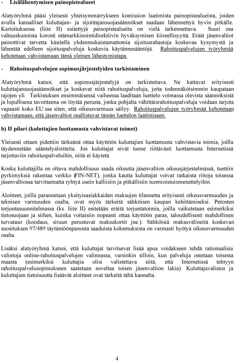 Eräät jäsenvaltiot painottivat tarvetta käsitellä yhdenmukaistamattomia sijoitusrahastoja koskevaa kysymystä ja lähentää edelleen sijoituspalveluja koskevia käytännesääntöjä.