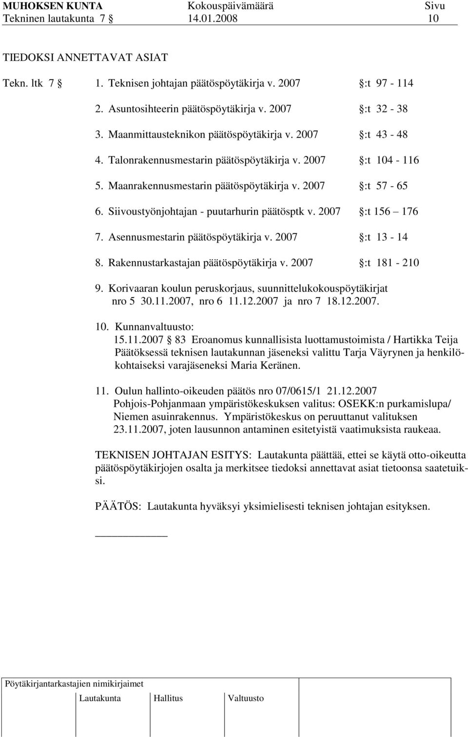 Siivoustyönjohtajan - puutarhurin päätösptk v. 2007 :t 156 176 7. Asennusmestarin päätöspöytäkirja v. 2007 :t 13-14 8. Rakennustarkastajan päätöspöytäkirja v. 2007 :t 181-210 9.