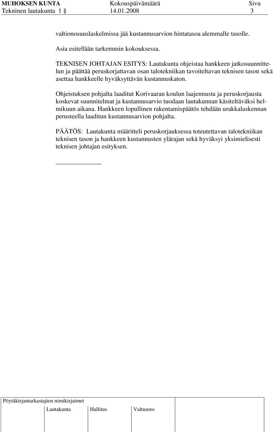 kustannuskaton. Ohjeistuksen pohjalta laaditut Korivaaran koulun laajennusta ja peruskorjausta koskevat suunnitelmat ja kustannusarvio tuodaan lautakunnan käsiteltäväksi helmikuun aikana.