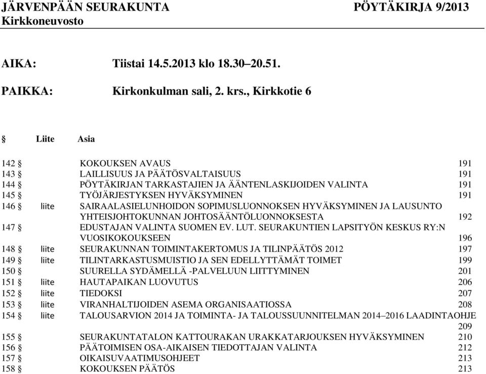 SAIRAALASIELUNHOIDON SOPIMUSLUONNOKSEN HYVÄKSYMINEN JA LAUSUNTO YHTEISJOHTOKUNNAN JOHTOSÄÄNTÖLUONNOKSESTA 192 147 EDUSTAJAN VALINTA SUOMEN EV. LUT.