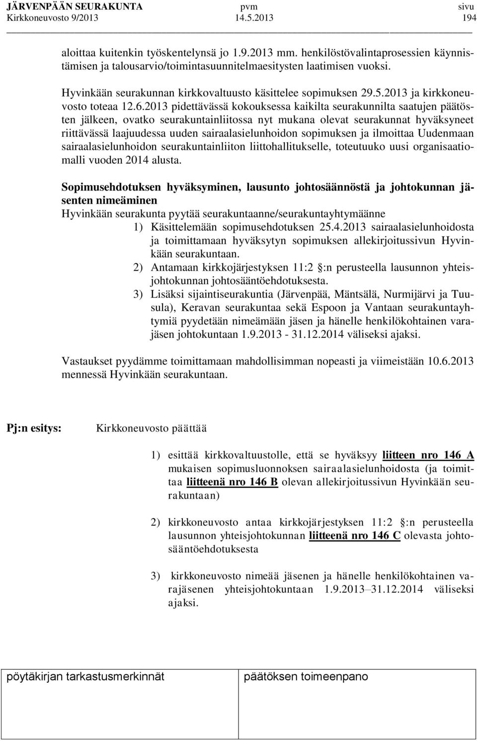 2013 pidettävässä kokouksessa kaikilta seurakunnilta saatujen päätösten jälkeen, ovatko seurakuntainliitossa nyt mukana olevat seurakunnat hyväksyneet riittävässä laajuudessa uuden