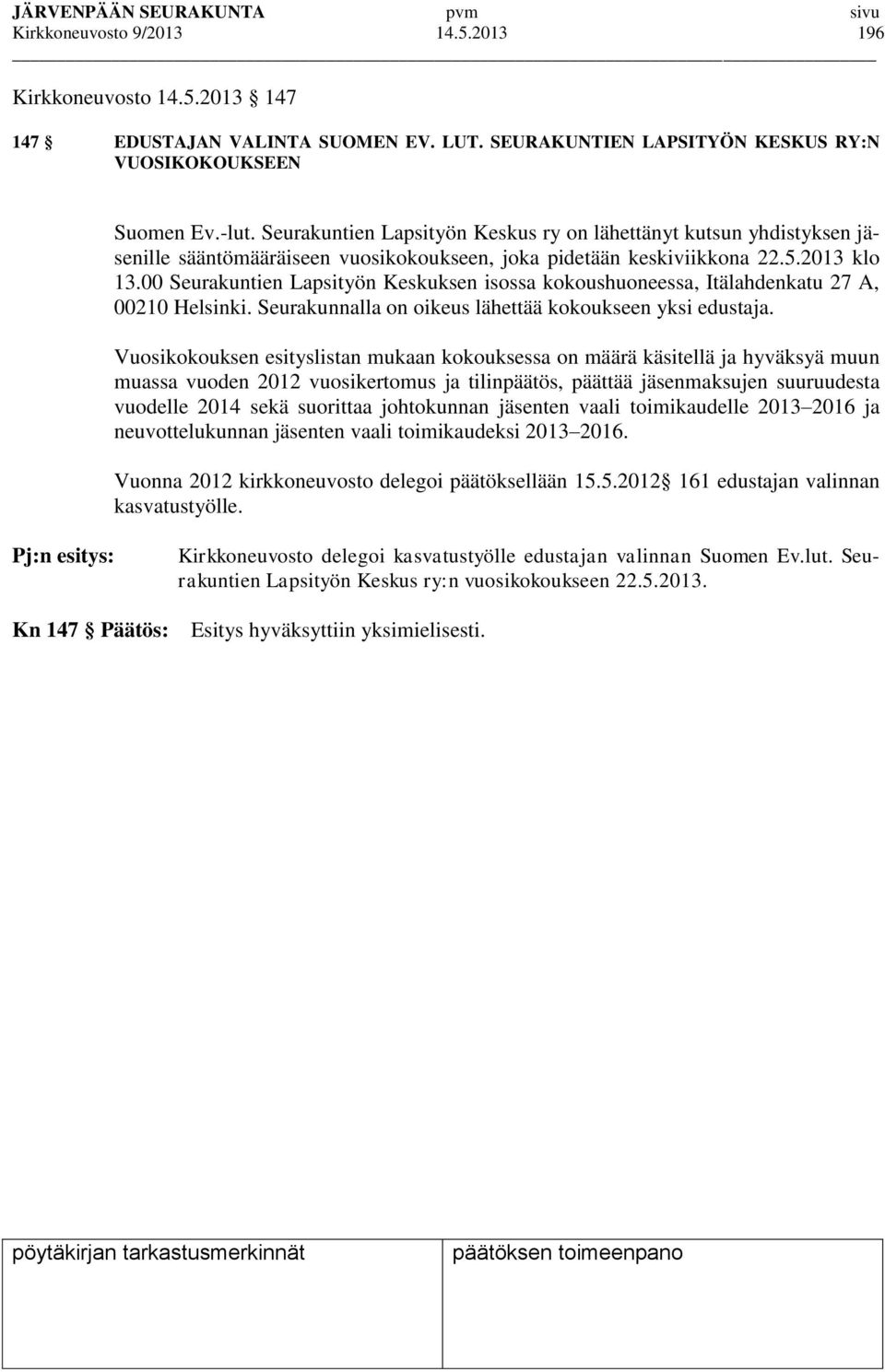 00 Seurakuntien Lapsityön Keskuksen isossa kokoushuoneessa, Itälahdenkatu 27 A, 00210 Helsinki. Seurakunnalla on oikeus lähettää kokoukseen yksi edustaja.