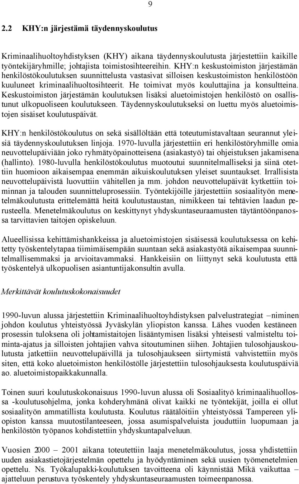 He toimivat myös kouluttajina ja konsultteina. Keskustoimiston järjestämän koulutuksen lisäksi aluetoimistojen henkilöstö on osallistunut ulkopuoliseen koulutukseen.