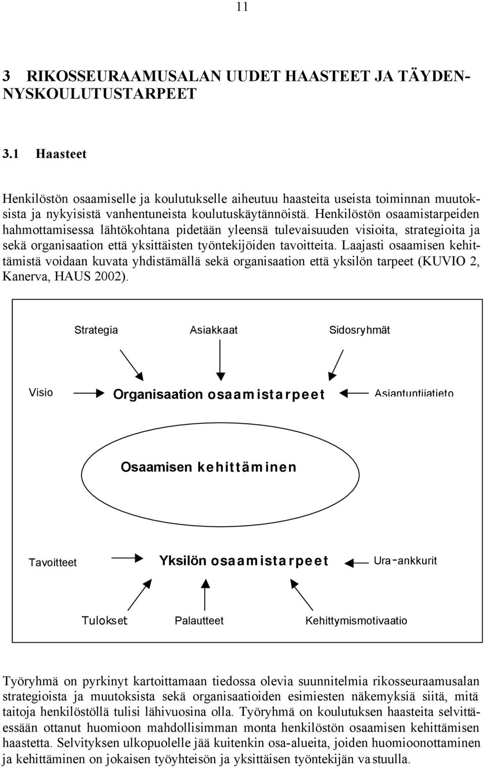 Henkilöstön osaamistarpeiden hahmottamisessa lähtökohtana pidetään yleensä tulevaisuuden visioita, strategioita ja sekä organisaation että yksittäisten työntekijöiden tavoitteita.